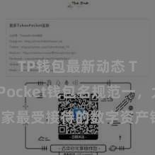 TP钱包最新动态 TokenPocket钱包名规范一,大家最受接待的数字资产钱包,您值得领有!