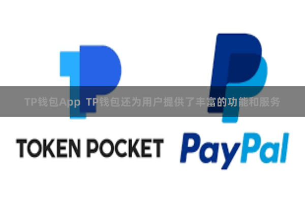 TP钱包App TP钱包还为用户提供了丰富的功能和服务