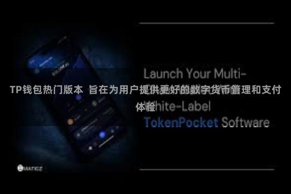 TP钱包热门版本  旨在为用户提供更好的数字货币管理和支付体验